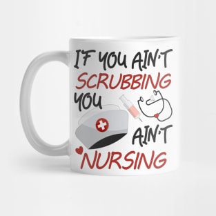 You Ain't Scrubbing You Ain't Nursing Nurse Practitioner Tee Mug